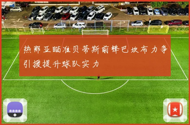 热那亚瞄准贝蒂斯前锋巴坎布力争引援提升球队实力