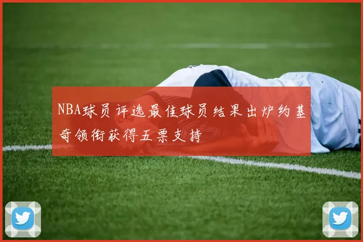 NBA球员评选最佳球员结果出炉约基奇领衔获得五票支持