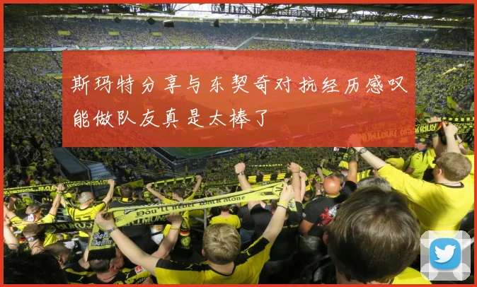 斯玛特分享与东契奇对抗经历感叹能做队友真是太棒了